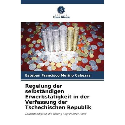 Regelung der selbständigen Erwerbstätigkeit in der Verfassung der Tschechischen Republik, Taschenbuch von Esteban Francisco Merino Cabezas, Verlag