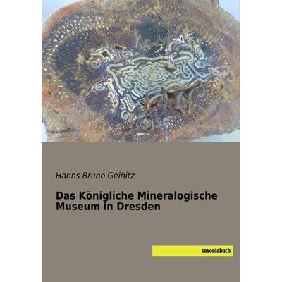 Das Königliche Mineralogische Museum in Dresden, Taschenbuch von Hanns Bruno Geinitz, Saxoniabuch.de, 978-3-95770-522-8
