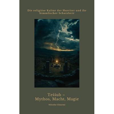 Teššub – Mythos, Macht, Magie, Taschenbuch von Niloofar Ghasemi, Epubli, 978-3-8190-7269-7