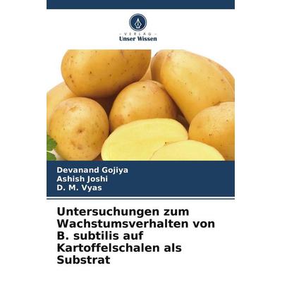 Untersuchungen zum Wachstumsverhalten von B. subtilis auf Kartoffelschalen als Substrat, Taschenbuch von Devanand Gojiya,Ashish Joshi,D. M. Vyas,