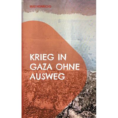Krieg in Gaza ohne Ausweg, Taschenbuch von Max Heinrichs, BoD – Books on Demand, 978-3-695-19593-0