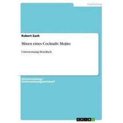 Mixen eines Cocktails: Mojito, Taschenbuch von Robert Zach, GRIN, 978-3-656-44419-0