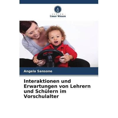 Interaktionen und Erwartungen von Lehrern und Schülern im Vorschulalter, Taschenbuch von Angela Sansone, Verlag Unser Wissen, 978-620-7-07912-4