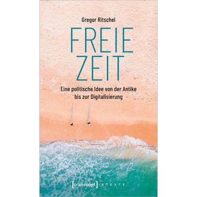 Freie Zeit, Taschenbuch von Gregor Ritschel, Transcript, 978-3-8376-5572-8