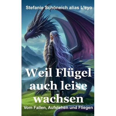 Weil Flügel auch leise wachsen, Taschenbuch von Stefanie Schöneich, BoD – Books on Demand, 978-3-8192-6758-1