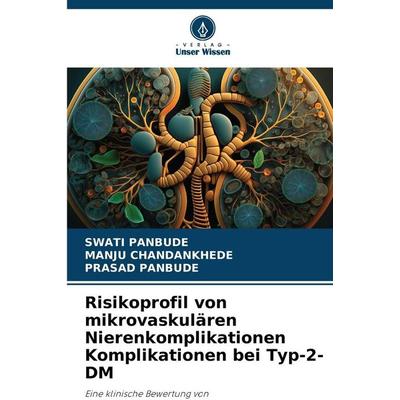 Risikoprofil von mikrovaskulären Nierenkomplikationen Komplikationen bei Typ-2-DM, Taschenbuch von Swati Panbude,Manju Chandankhede,Prasad Panbude,
