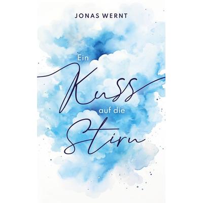 Ein Kuss auf die Stirn, Taschenbuch von Jonas Wernt, BoD – Books on Demand, 978-3-7578-2854-7