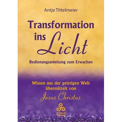 Transformation ins Licht, Gebundene Ausgabe von Antje Tittelmeier, Triskel Verlag, 978-3-96458-003-0