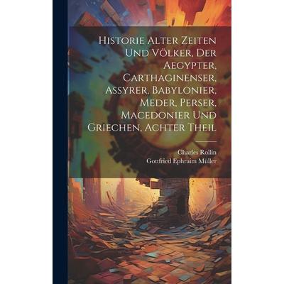 Historie alter Zeiten und Völker, der Aegypter, Carthaginenser, Assyrer, Babylonier, Meder, Perser, Macedonier und Griechen, Achter Theil, Gebundene