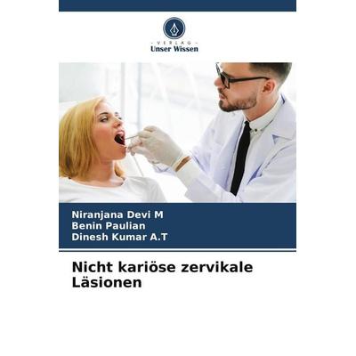 Nicht kariöse zervikale Läsionen, Taschenbuch von Niranjana Devi M.,Benin Paulian,Dinesh Kumar A. T., Verlag Unser Wissen, 978-620-4-61211-9