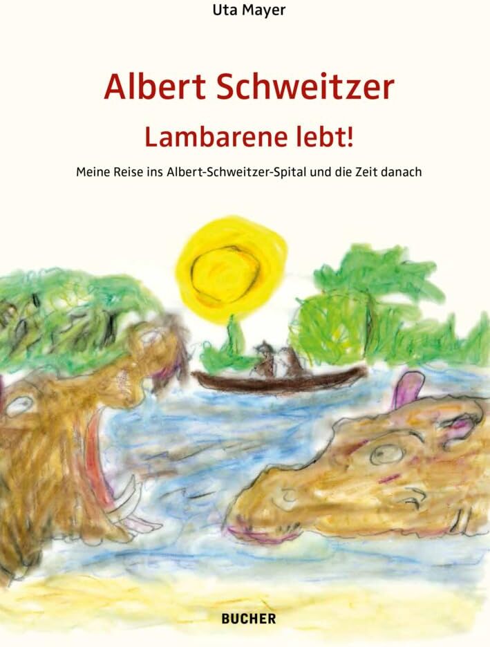 Mayer Uta - ALBERT SCHWEITZER LAMBARENE LEBT!: Meine Reise ins Albert-Schweitzer-Spital und die Zeit danach - Preis vom 30.09.2026 09:01:18 h
