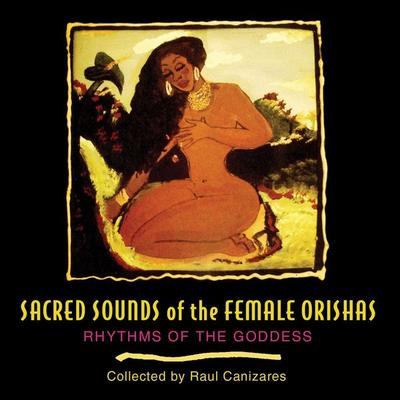 Sacred Sounds of the Female Orishas: Rhythms of the Goddess - , CD, 9781594770715