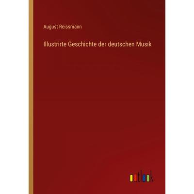 Illustrirte Geschichte der deutschen Musik, Taschenbuch von August Reissmann, Outlook, 978-3-368-66329-2