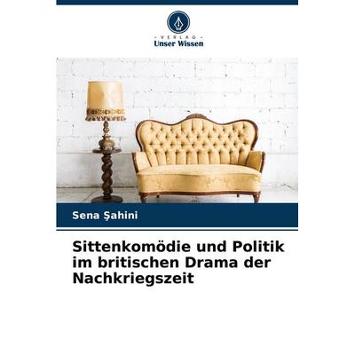 Sittenkomödie und Politik im britischen Drama der Nachkriegszeit, Taschenbuch von Sena ¿Ahini, Verlag Unser Wissen, 978-620-2-43926-8