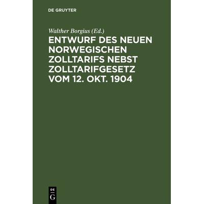 Entwurf des neuen norwegischen Zolltarifs nebst Zolltarifgesetz vom 12. Okt. 1904, Gebundene Ausgabe von , De Gruyter, 978-3-11-115111-3