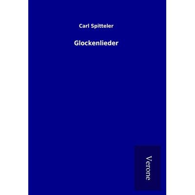 Glockenlieder, Gebundene Ausgabe von Carl Spitteler, BoD - Books on Demand