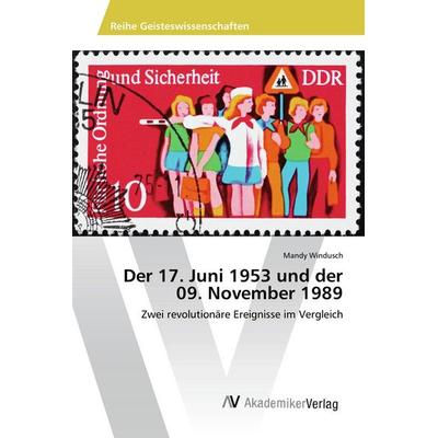 Der 17. Juni 1953 und der 09. November 1989, Taschenbuch von Mandy Windusch, AV Akademikerverlag, 978-3-639-87541-6