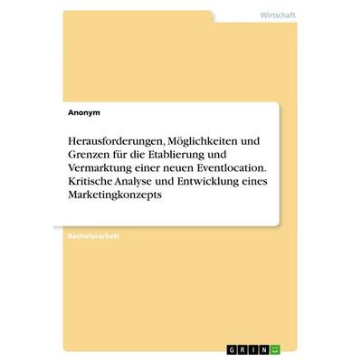 Herausforderungen, Möglichkeiten und Grenzen für die Etablierung und Vermarktung einer neuen Eventlocation. Kritische Analyse und Entwicklung eines