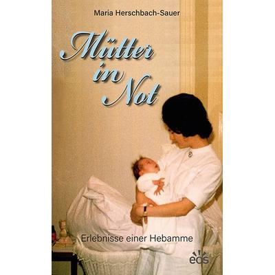 Mütter in Not - Erlebnisse einer Hebamme, Taschenbuch von Maria Herschbach-Sauer, EOS, 978-3-8306-8279-0