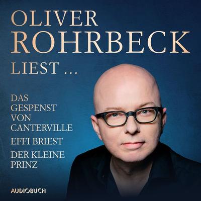 Oliver Rohrbeck liest ... Effi Briest, Der kleine Prinz, Das Gespenst von Canterville - Antoine de Saint-Exupery,Oscar Wilde,Theodor Fontane, Audio,