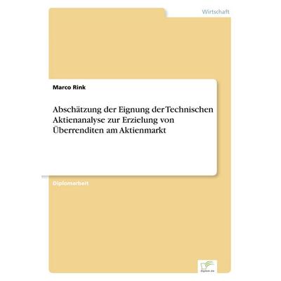 Abschätzung der Eignung der Technischen Aktienanalyse zur Erzielung von Überrenditen am Aktienmarkt, Taschenbuch von Marco Rink, GRIN,