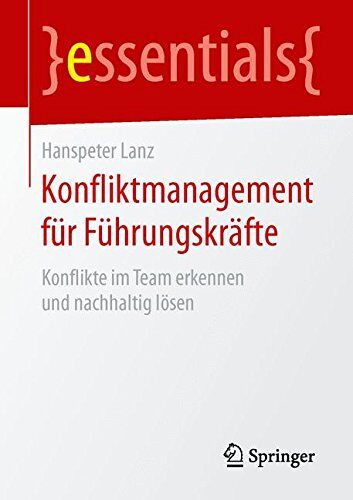 Hanspeter Lanz - Konfliktmanagement für Führungskräfte: Konflikte im Team erkennen und nachhaltig lösen (essentials) - Preis vom 13.10.2026 19:28:25 h