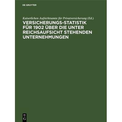 Versicherungs-Statistik für 1902 über die unter Reichsaufsicht stehenden Unternehmungen, Gebundene Ausgabe von , De Gruyter, 978-3-11-239089-4