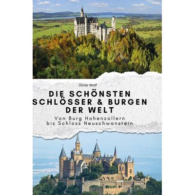 Die schönsten Schlösser & Burgen der Welt, Gebundene Ausgabe von Oliver Wolf, BoD - Books on Demand, 978-3-7591-3922-1