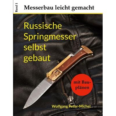 Russische Springmesser selbst gebaut, Taschenbuch von Wolfgang Peter-Michel, BoD – Books on Demand, 978-3-7693-0657-6