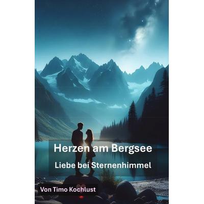 Herzen am Bergsee - Liebe bei Sternenhimmel, Taschenbuch von Timo Kochlust, Epubli, 978-3-8197-6026-6