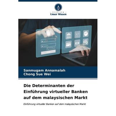 Die Determinanten der Einführung virtueller Banken auf dem malaysischen Markt, Taschenbuch von Sanmugam Annamalah,Chong Sue Wei, Verlag Unser Wissen,
