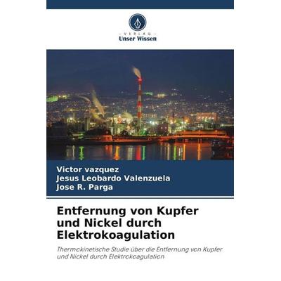 Entfernung von Kupfer und Nickel durch Elektrokoagulation, Taschenbuch von Victor Vazquez,Jesus Leobardo Valenzuela,Jose R. Parga, Verlag Unser