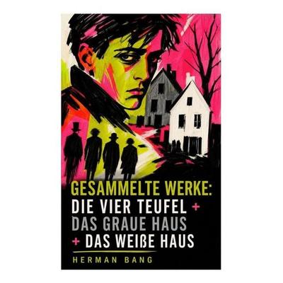 Gesammelte Werke: Die vier Teufel + Das graue Haus + Das weiße Haus, Taschenbuch von Herman Bang, E-artnow, 978-80-273-4697-4