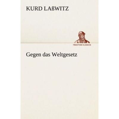 Gegen das Weltgesetz, Taschenbuch von Kurd Lasswitz, Tredition, 978-3-8424-9161-8
