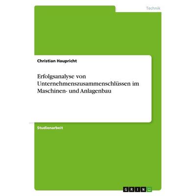 Erfolgsanalyse von Unternehmenszusammenschlüssen im Maschinen- und Anlagenbau, Taschenbuch von Christian Haupricht, GRIN, 978-3-638-70258-4