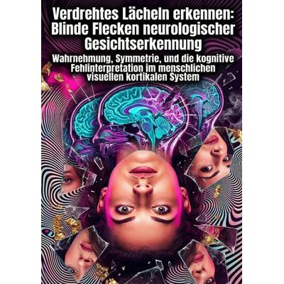 Verdrehtes Lächeln erkennen: Blinde Flecken neurologischer Gesichtserkennung, Taschenbuch von Drago Bauer, Epubli, 978-3-565-38430-3