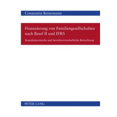 Finanzierung von Familiengesellschaften nach Basel II und IFRS, Gebundene Ausgabe von Constantin Bettermann, Peter Lang GmbH, Internationaler Verlag
