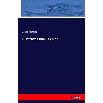 Illustrirtes Bau-Lexikon, Taschenbuch von Oskar Mothes, Hansebooks, 978-3-7433-0413-0