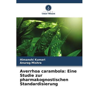Averrhoa carambola: Eine Studie zur pharmakognostischen Standardisierung, Taschenbuch von Himanshi Kumari,Anurag Mishra, Verlag Unser Wissen