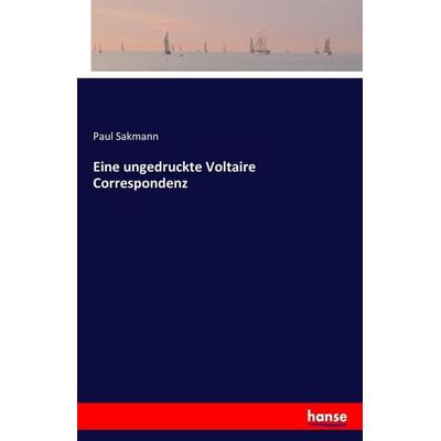 Eine ungedruckte Voltaire Correspondenz, Taschenbuch von Paul Sakmann, Hansebooks, 978-3-7411-9014-8