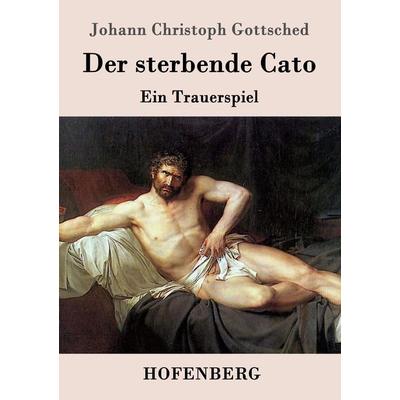 Der sterbende Cato, Taschenbuch von Johann Christoph Gottsched, Hofenberg, 978-3-8430-4165-2