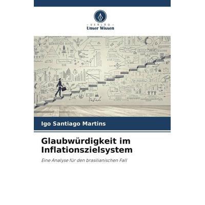 Glaubwürdigkeit im Inflationszielsystem, Taschenbuch von Igo Santiago Martins, Verlag Unser Wissen, 978-620-6-12051-3