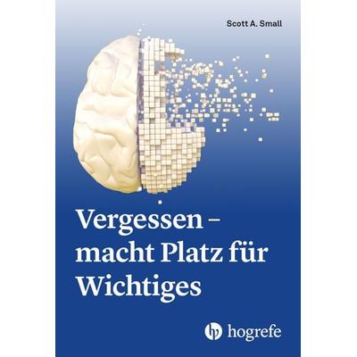Vergessen - macht Platz für Wichtiges, Taschenbuch von Scott A. Small, Hogrefe AG, 978-3-456-86200-2