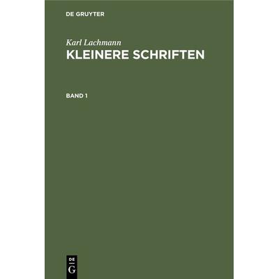 Kleinere Schriften. Band 1, Gebundene Ausgabe von Karl Lachmann, De Gruyter Oldenbourg, 978-3-11-118491-3
