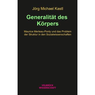 Generalität des Körpers, Paperback von Jörg Michael Kastl, Velbrück, 978-3-95832-223-3