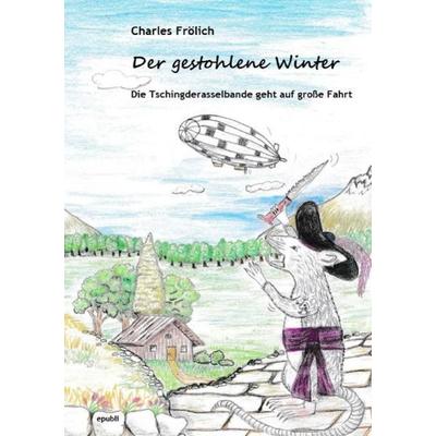 Die Tschingderasselbande / Der gestohlene Winter, Taschenbuch von Charles Frölich, Epubli, 978-3-7565-1019-1