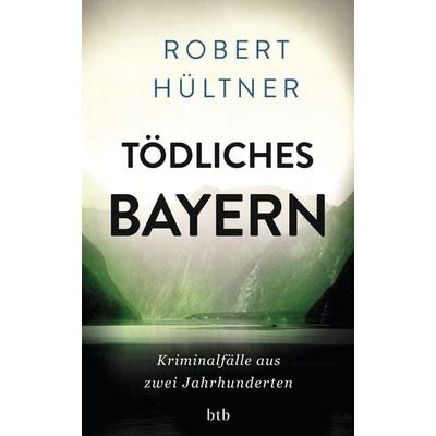 Tödliches Bayern, Gebundene Ausgabe von Robert Hültner, btb