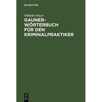 Gauner-Wörterbuch für den Kriminalpraktiker, Gebundene Ausgabe von Wilhelm Polzer, De Gruyter, 978-3-11-251439-9