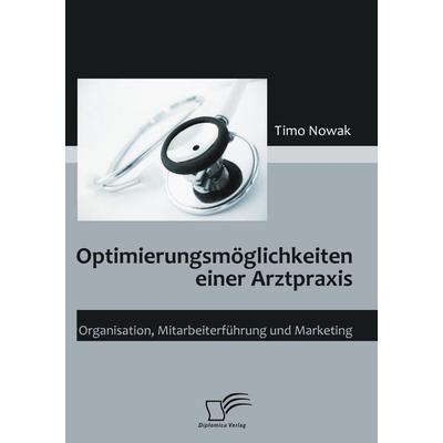Optimierungsmöglichkeiten einer Arztpraxis, Taschenbuch von Timo Nowak, Diplomica Verlag GmbH, 978-3-8366-6524-7