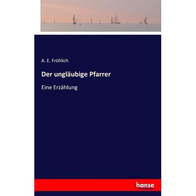 Der ungläubige Pfarrer, Taschenbuch von A. E. Fröhlich, Hansebooks, 978-3-7428-1349-7
